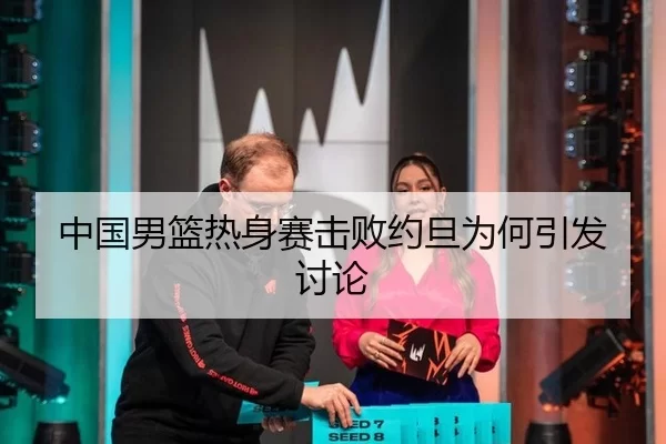 中国男篮热身赛击败约旦为何引发讨论